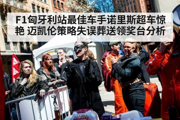 F1匈牙利站最佳车手诺里斯超车惊艳 迈凯伦策略失误葬送领奖台分析