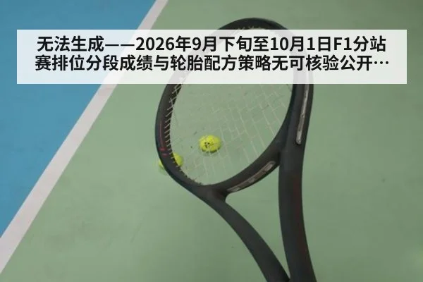 无法生成——2026年9月下旬至10月1日F1分站赛排位分段成绩与轮胎配方策略无可核验公开来源(请求编号160-F1)
